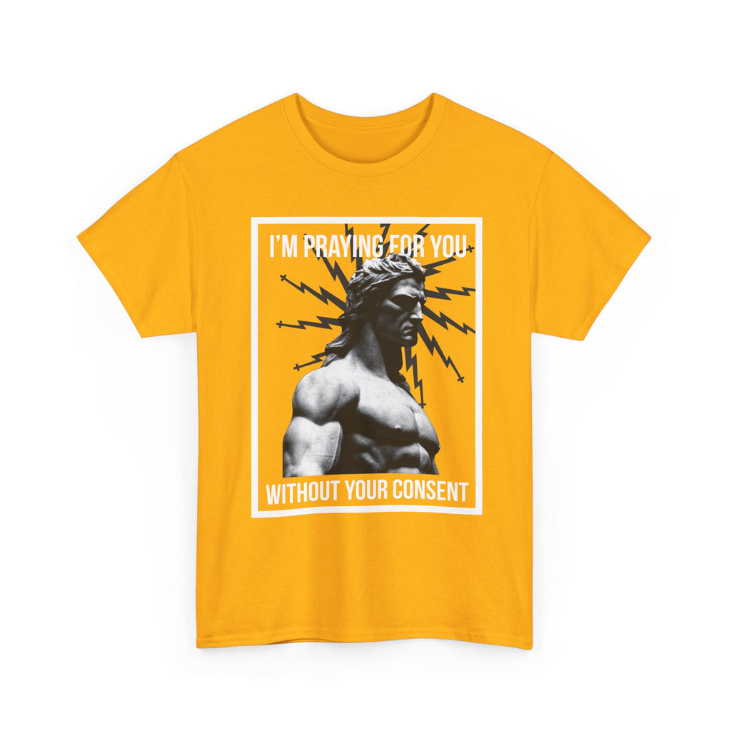 Praying for you without your consent - Unisex Tee - Bold Funny Statement T-Shirt