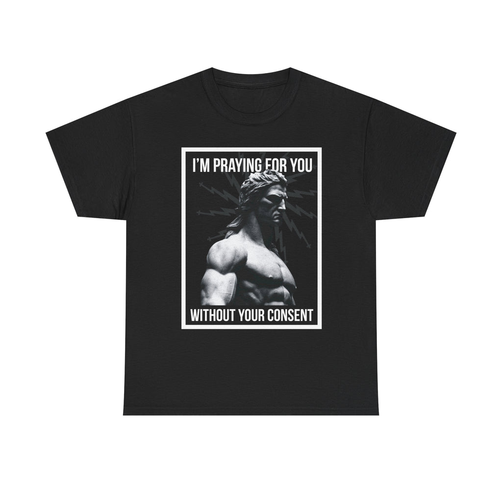 Praying for you without your consent - Unisex Tee - Bold Funny Statement T-Shirt