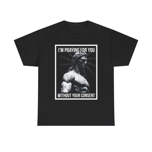Praying for you without your consent - Unisex Tee