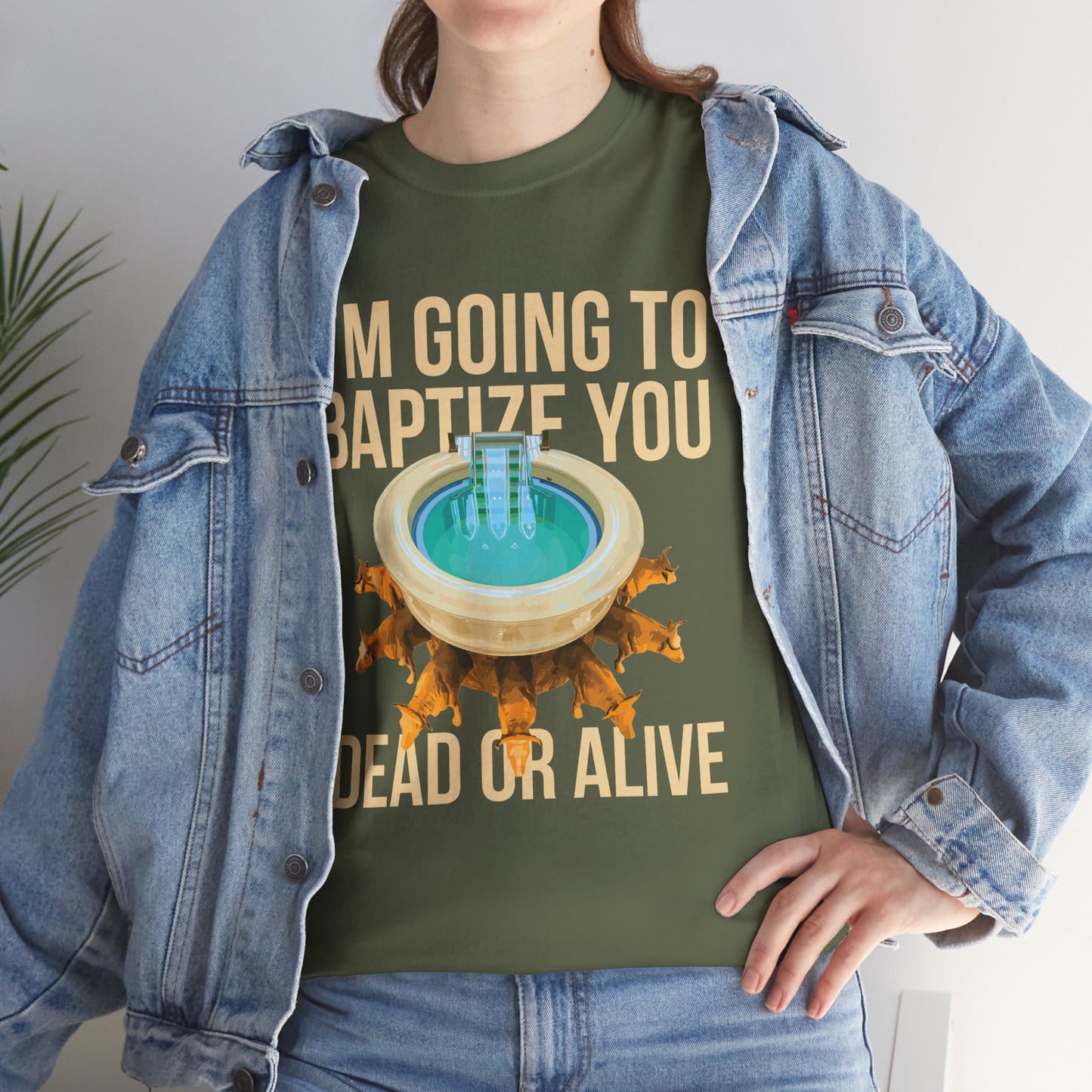 I'm going to baptize you dead or alive - Unisex Tee