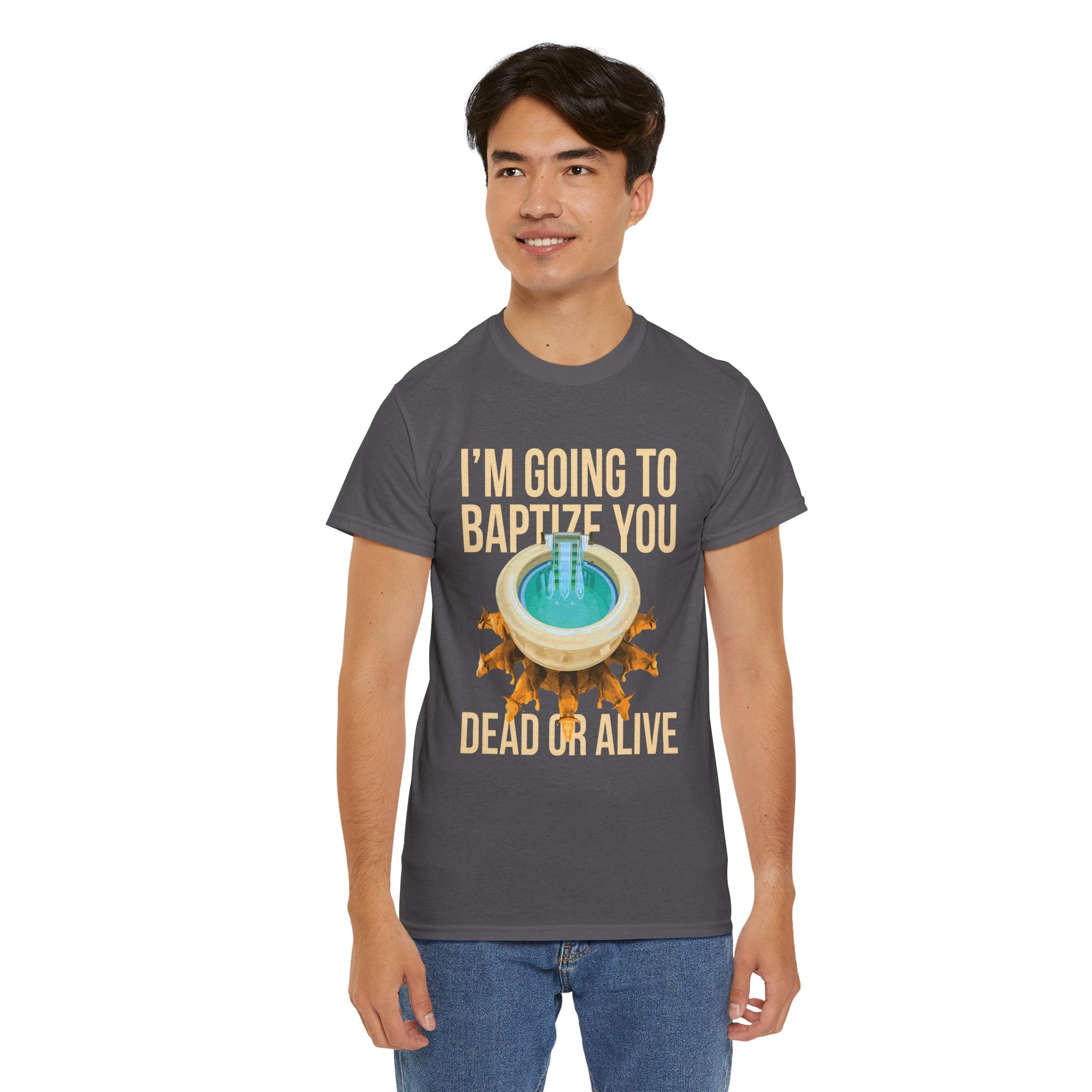 I'm going to baptize you dead or alive - Unisex Tee - Bold Funny Statement T-Shirt