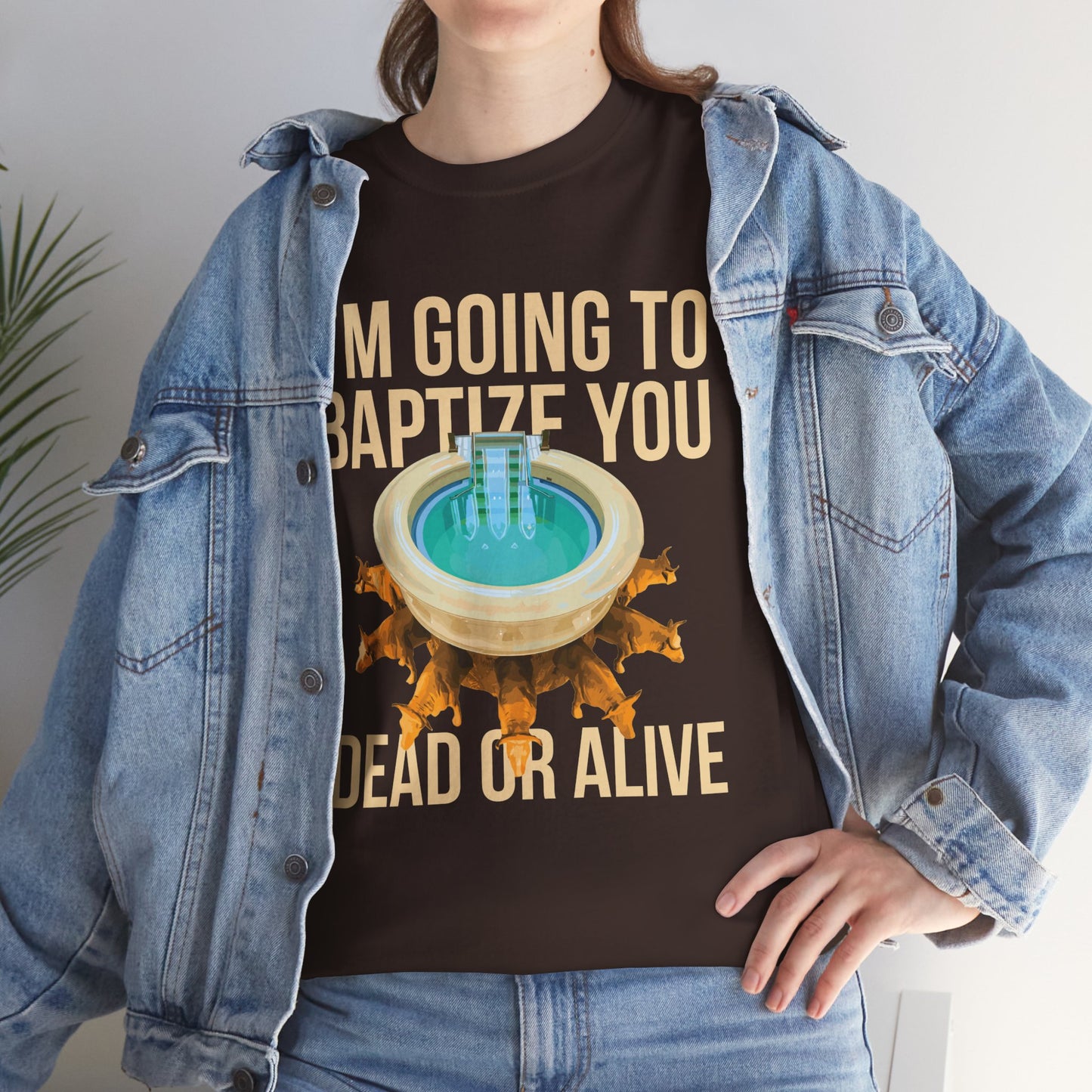 I'm going to baptize you dead or alive - Unisex Tee