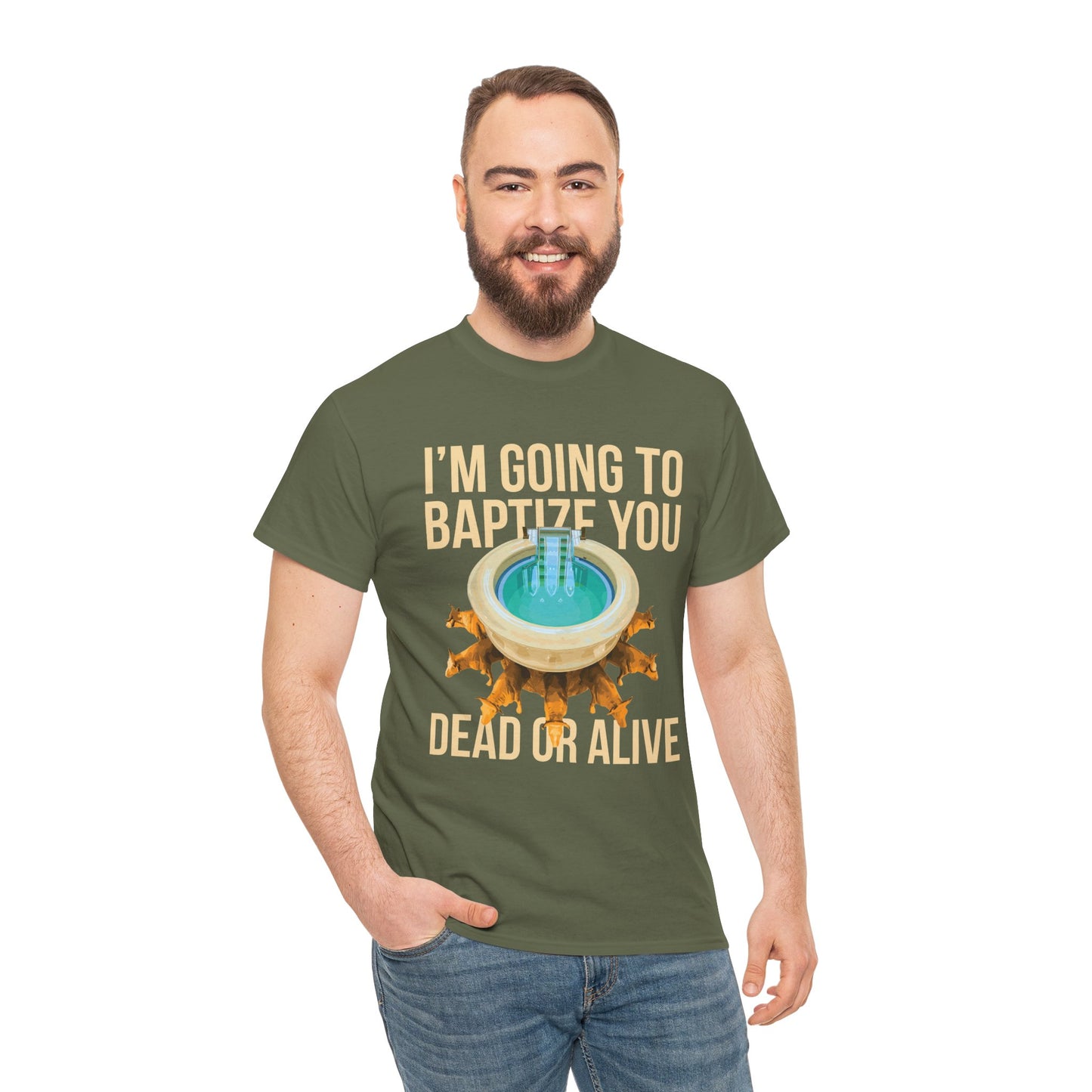 I'm going to baptize you dead or alive - Unisex Tee