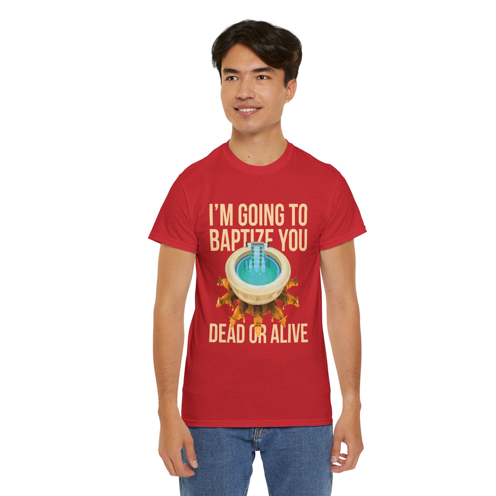 I'm going to baptize you dead or alive - Unisex Tee - Bold Funny Statement T-Shirt