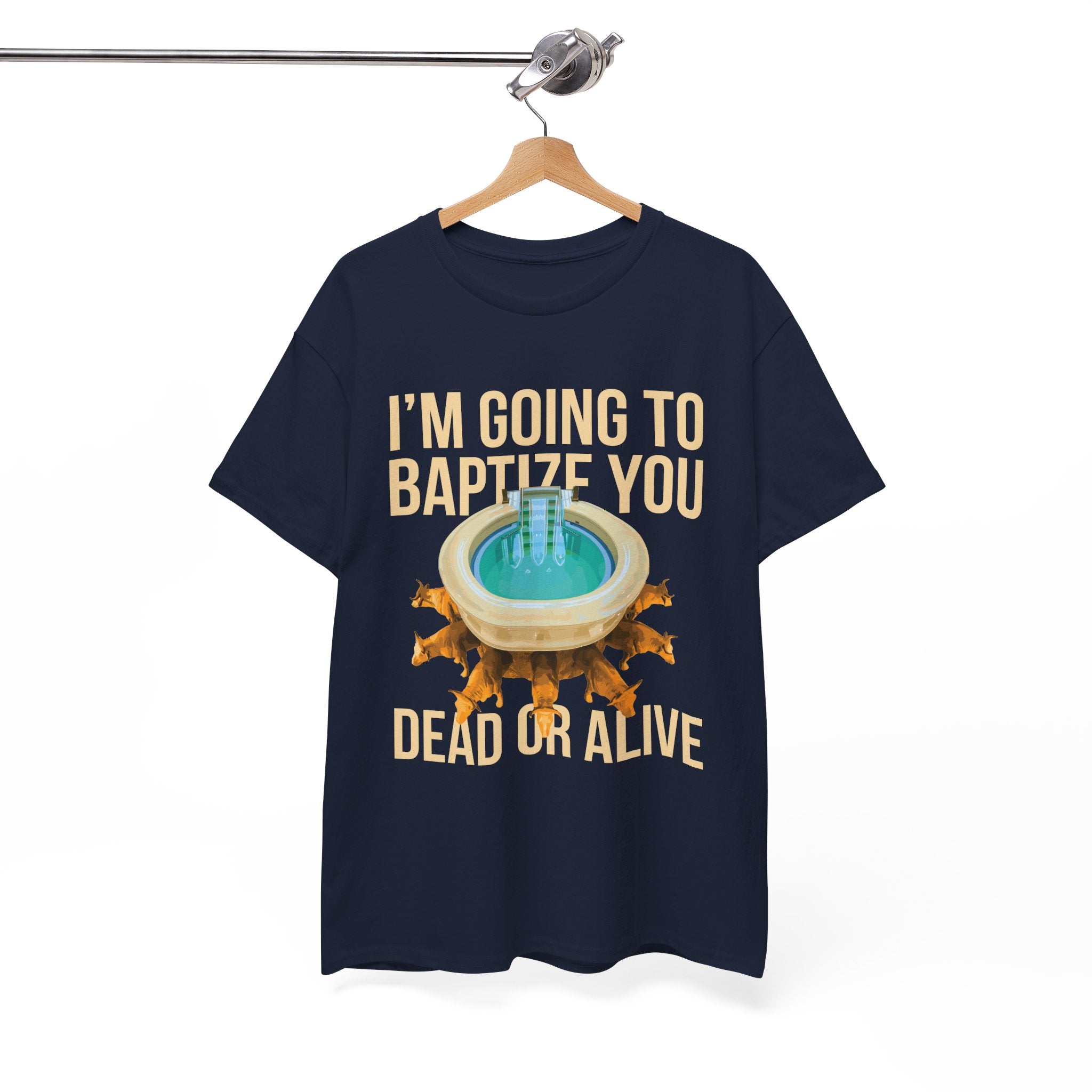 I'm going to baptize you dead or alive - Unisex Tee - Bold Funny Statement T-Shirt