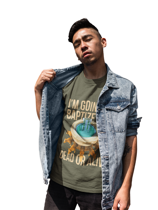 I'm going to baptize you dead or alive - Unisex Tee
