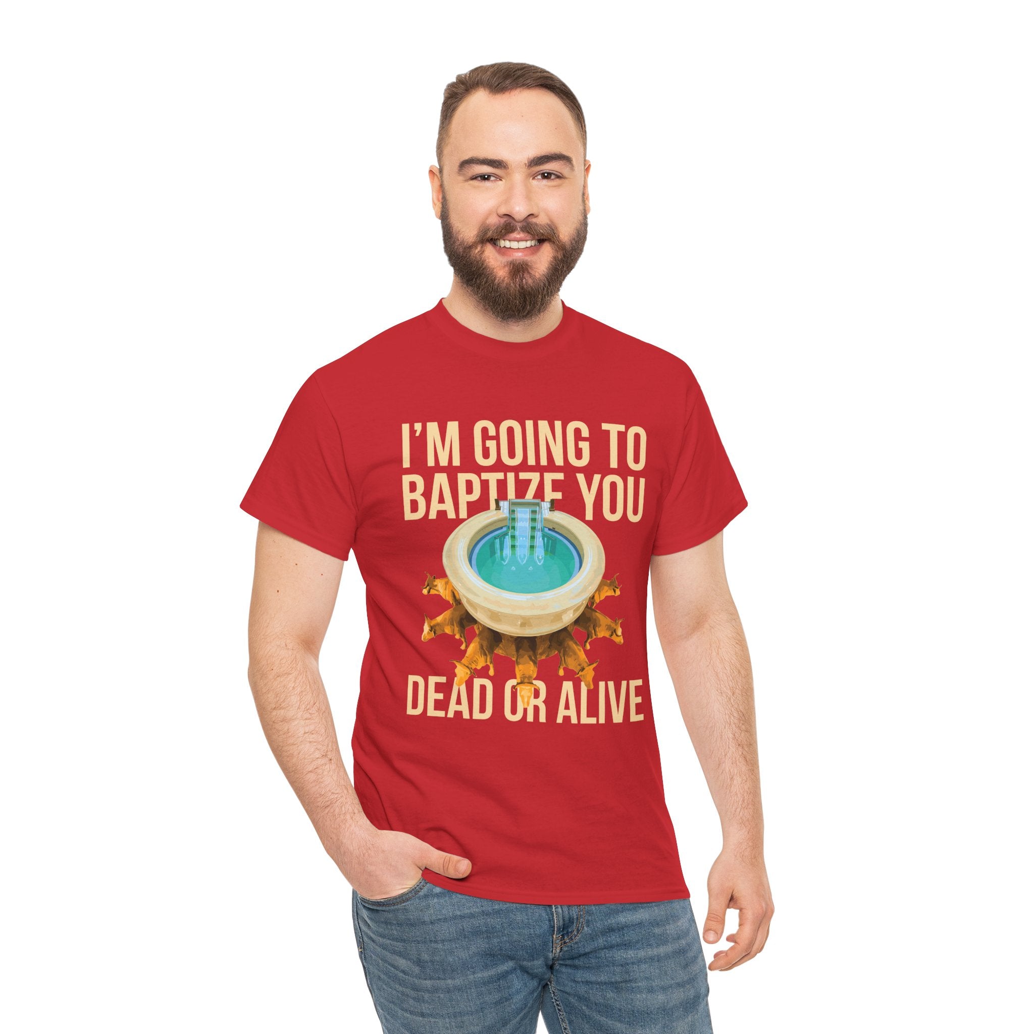 I'm going to baptize you dead or alive - Unisex Tee - Bold Funny Statement T-Shirt