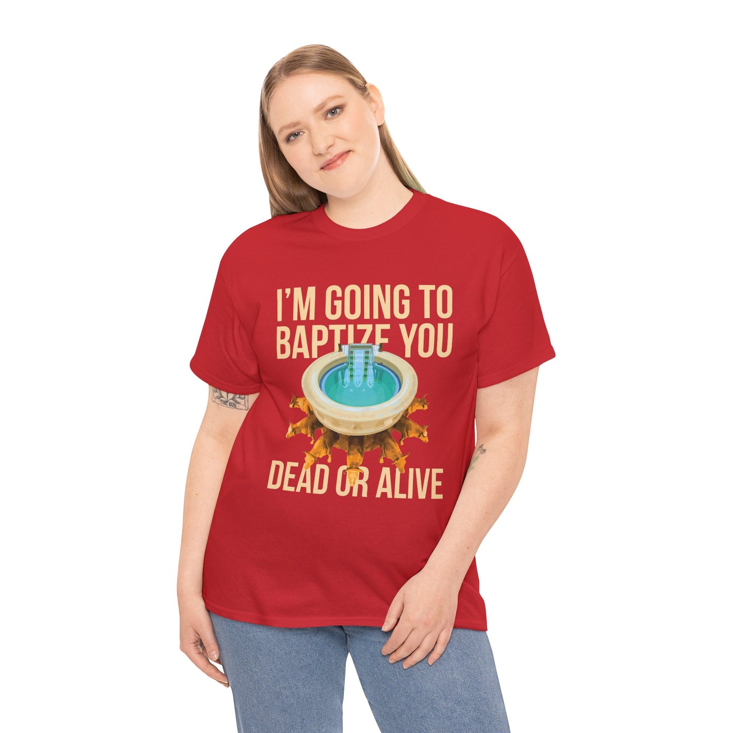 I'm going to baptize you dead or alive - Unisex Tee