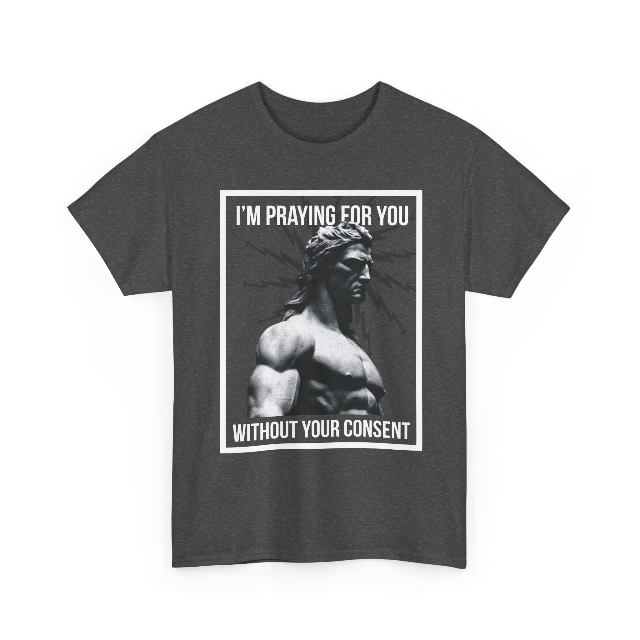 Praying for you without your consent - Unisex Tee - Bold Funny Statement T-Shirt