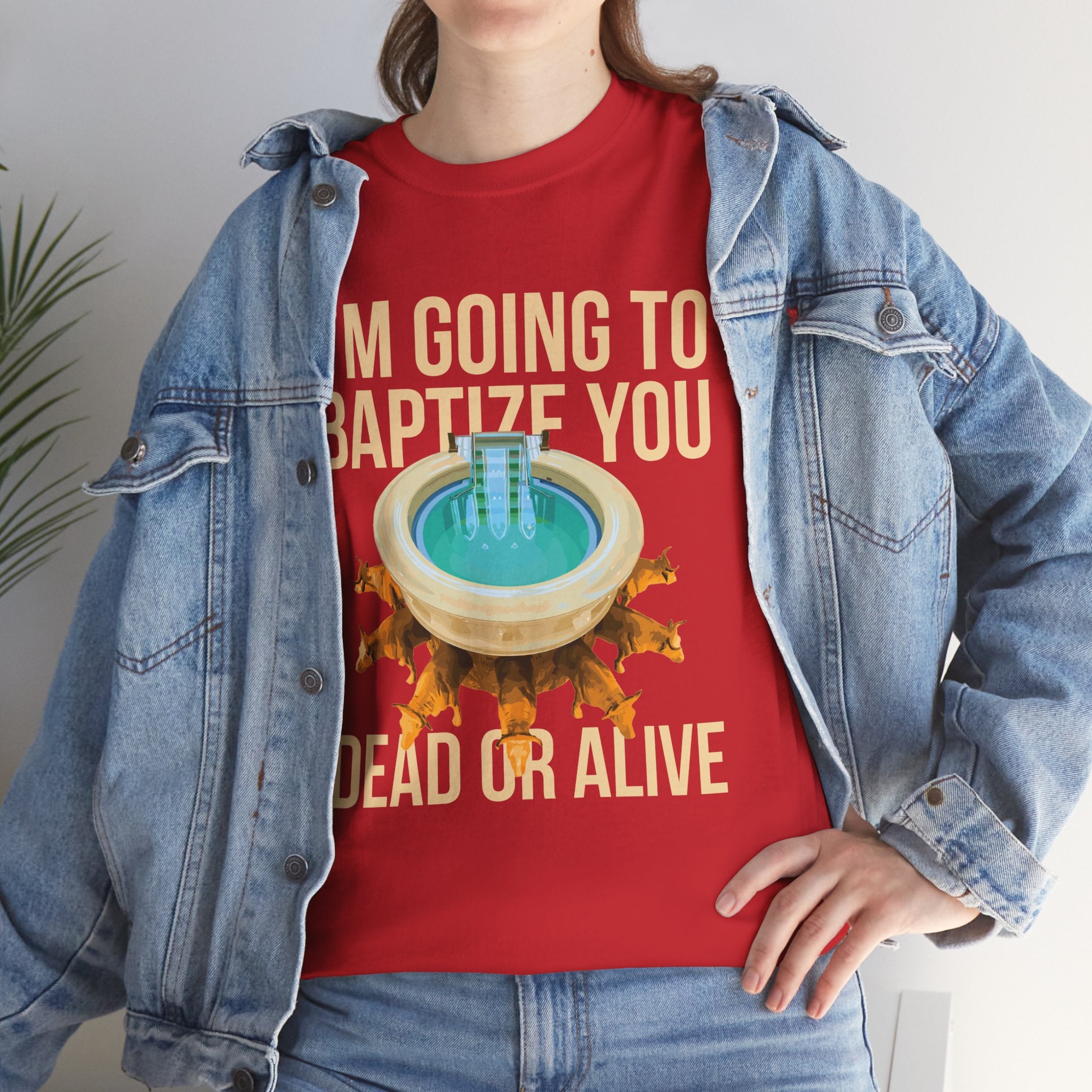 I'm going to baptize you dead or alive - Unisex Tee - Bold Funny Statement T-Shirt